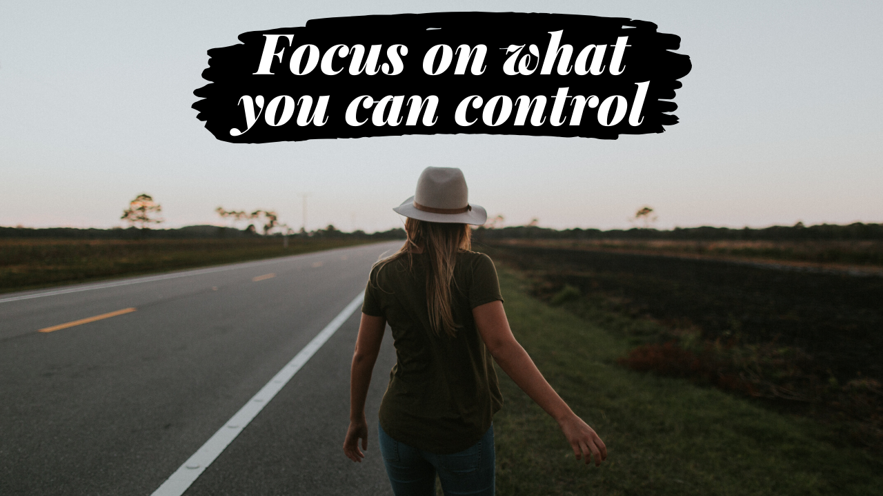 Why You Should Focus On What You Can Control