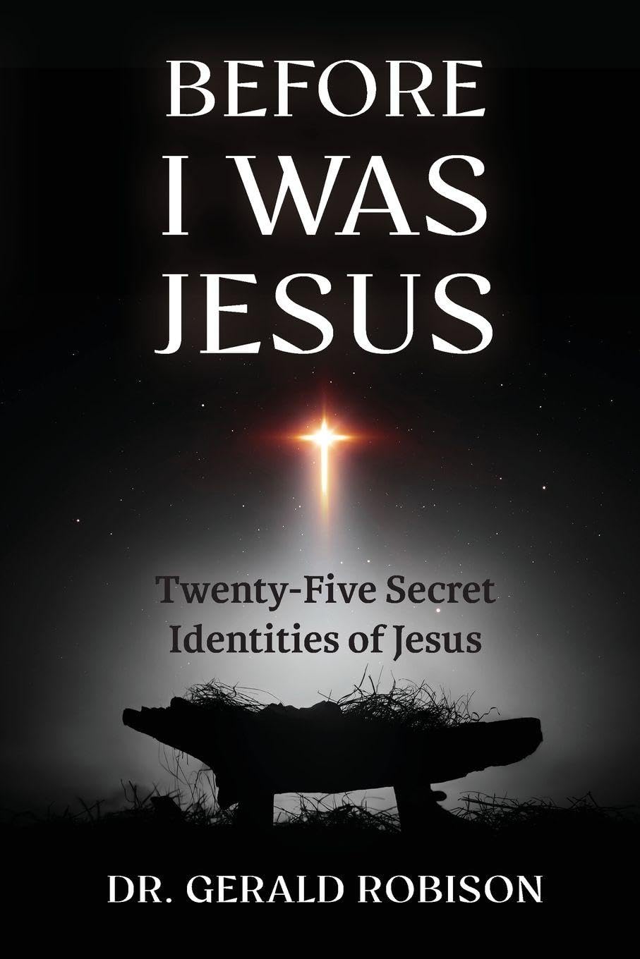 Gerald Robison Book Entitled Before I Was Jesus: Twenty-Five Secret Identities of Jesus