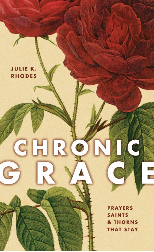 Chronic Grace: Prayers, Saints & Thorns that Stay