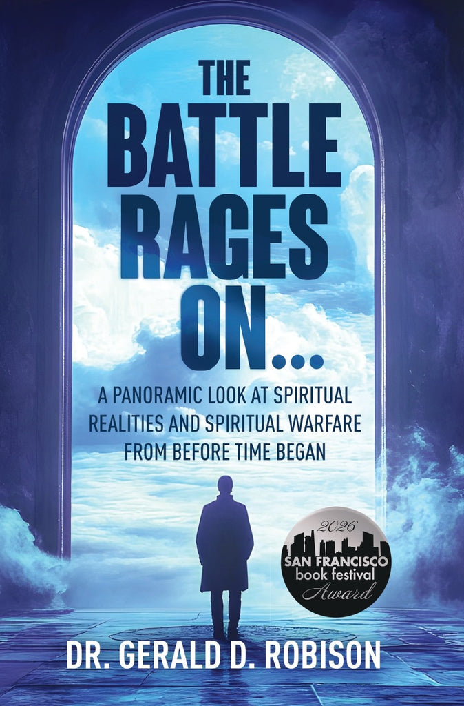The Battle Rages On: A Panoramic Look at Spiritual Realities and Spiritual Warfare from Before Time Began