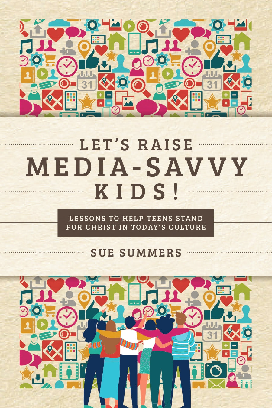 Let's Raise Media-Savvy Kids!: Lessons To Help Teens Stand For Christ In Today's Culture