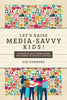 Let's Raise Media-Savvy Kids!: Lessons To Help Teens Stand For Christ In Today's Culture