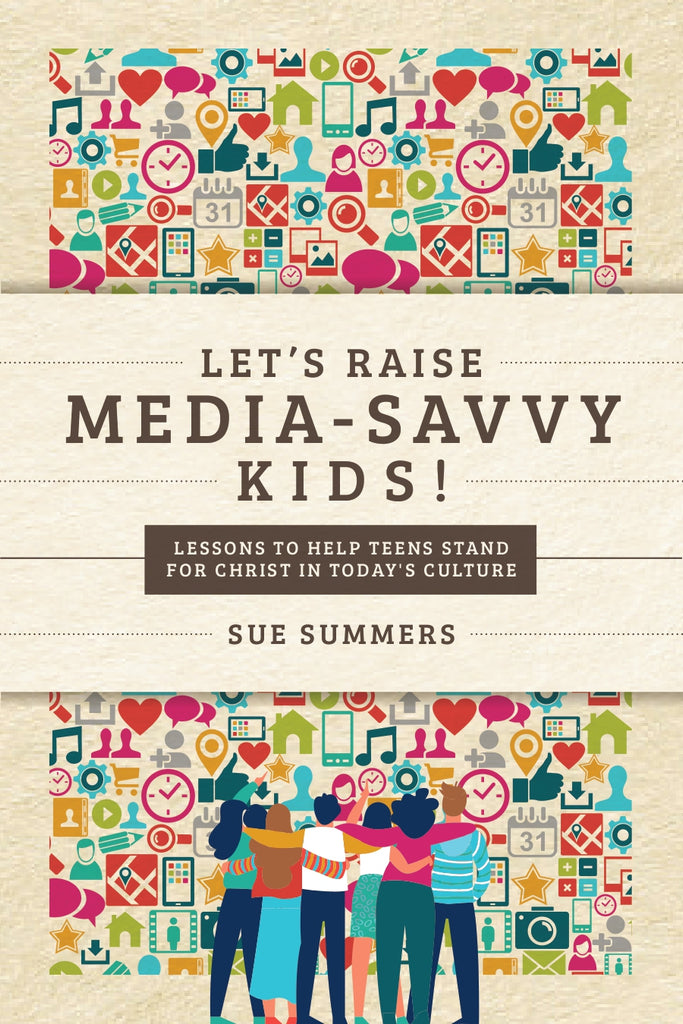 Let's Raise Media-Savvy Kids!: Lessons To Help Teens Stand For Christ In Today's Culture