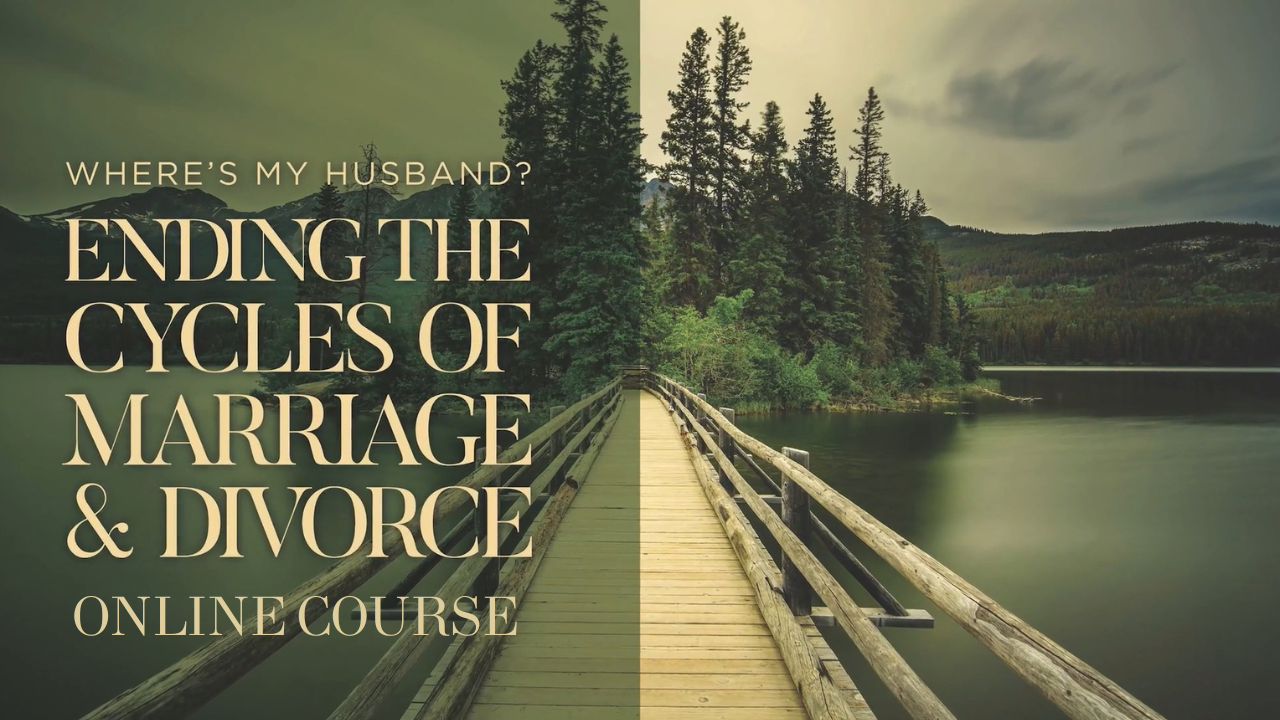 Where's My Husband? : Ending the Cycles Of Marriage & Divorce Online Course