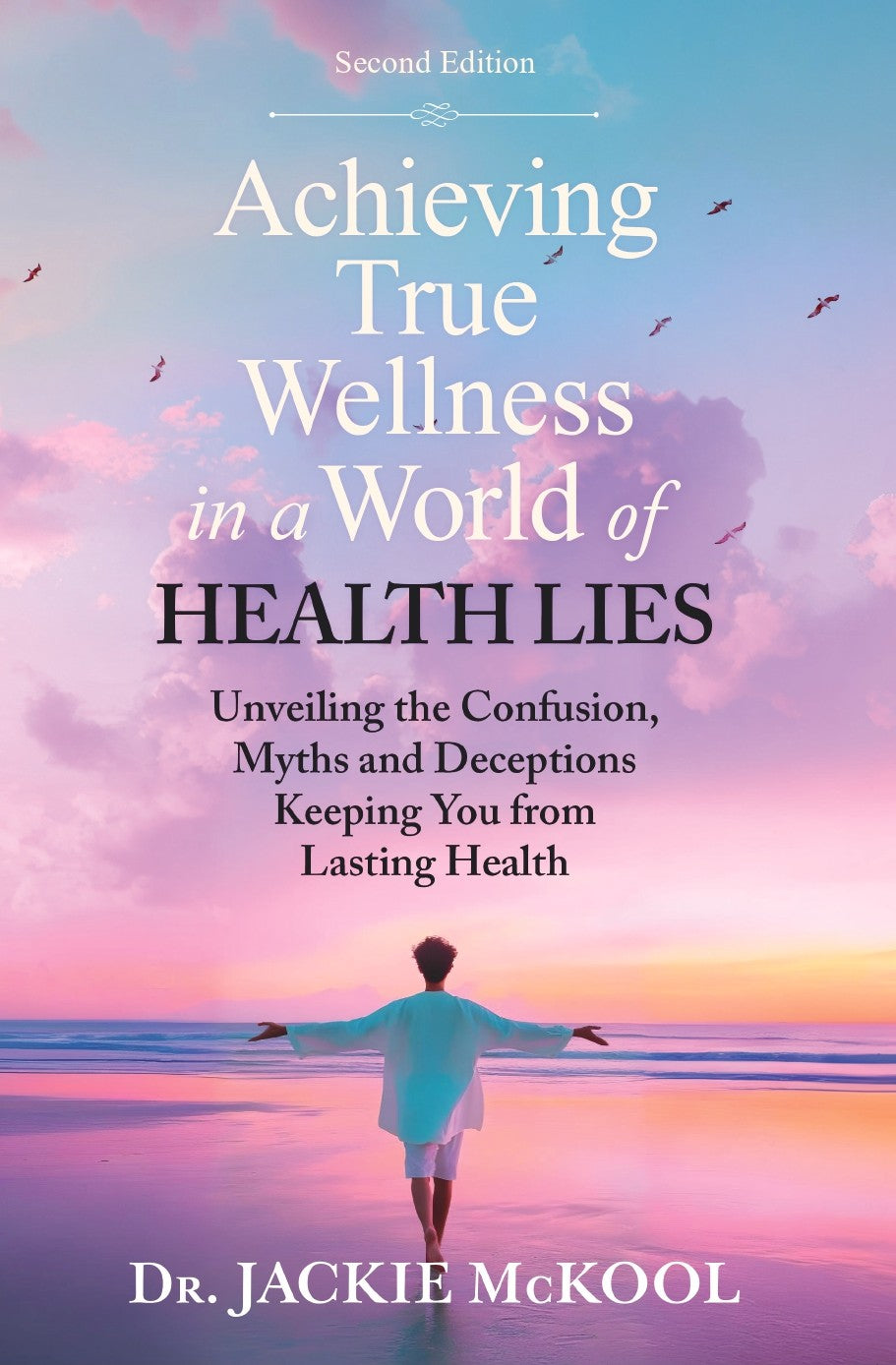 Achieving True Wellness in a World of Health Lies: Unveiling the Confusion, Myths and Deceptions Keeping You From Lasting Health