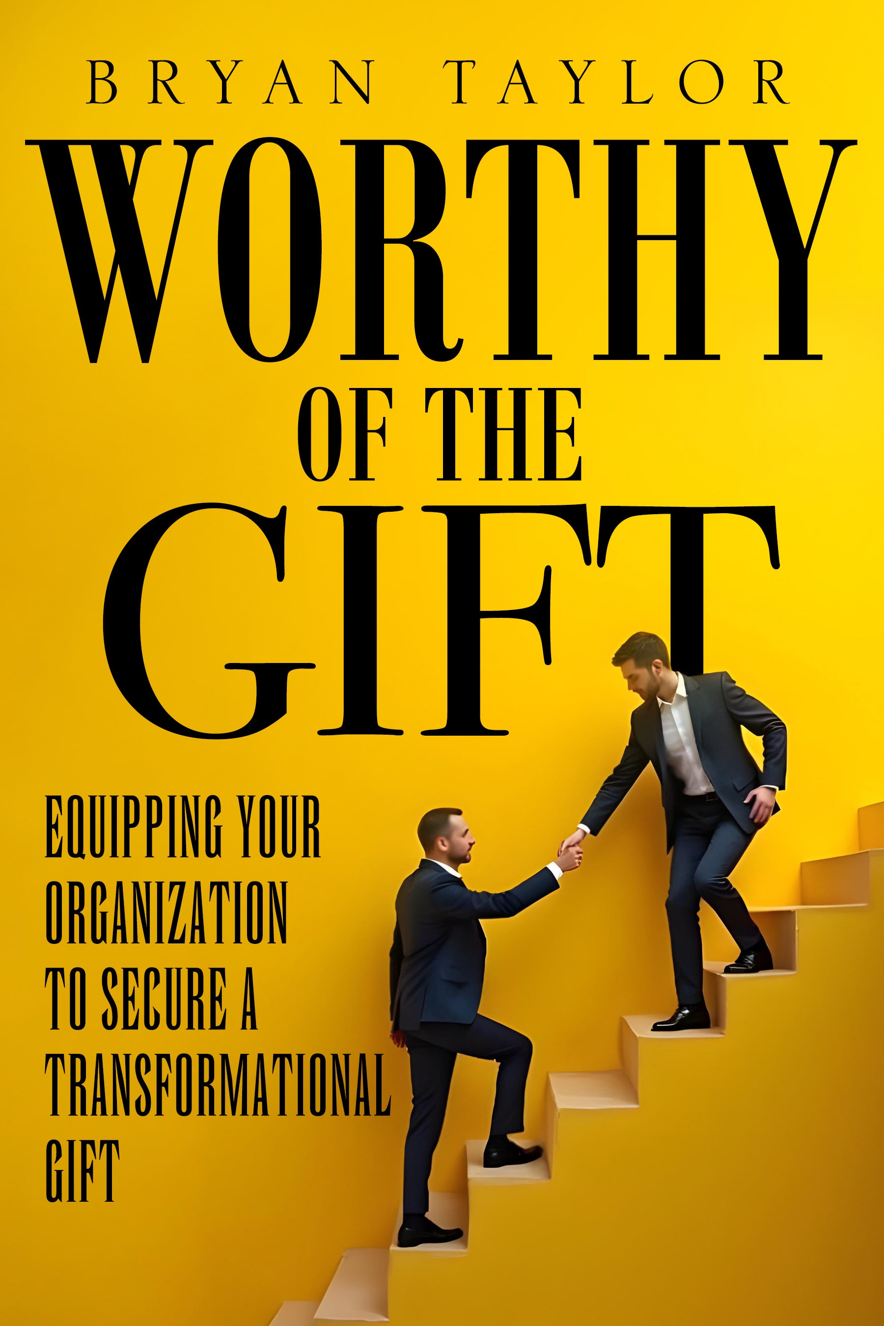 Worthy of the Gift: Equipping your organization to secure a transformational gift