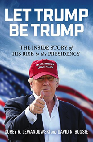 Let Trump Be Trump: The Inside Story of His Rise to the Presidency