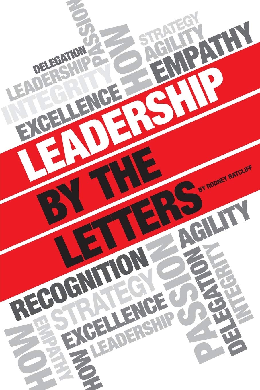 Leadership By The Letters: Stories, Thoughts, Approaches From A Leader
