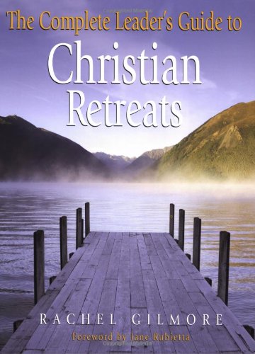 The Complete Leader's Guide To Christian Retreats