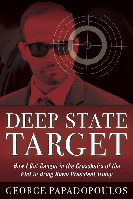Deep State Target: How I Got Caught in the Crosshairs of the Plot to Bring Down President Trump