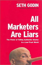 All Marketers Are Liars: The Power of Telling Authentic Stories in a Low-Trust World