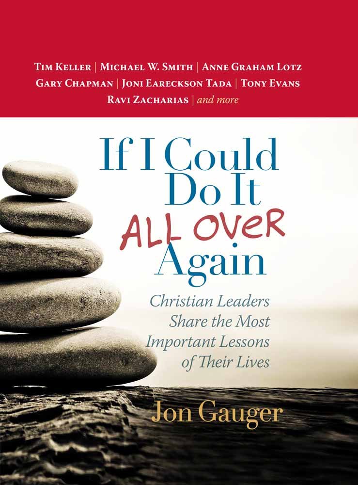 If I Could Do It All Over Again: Christian Leaders Share The Most Important Lessons Of Their Lives
