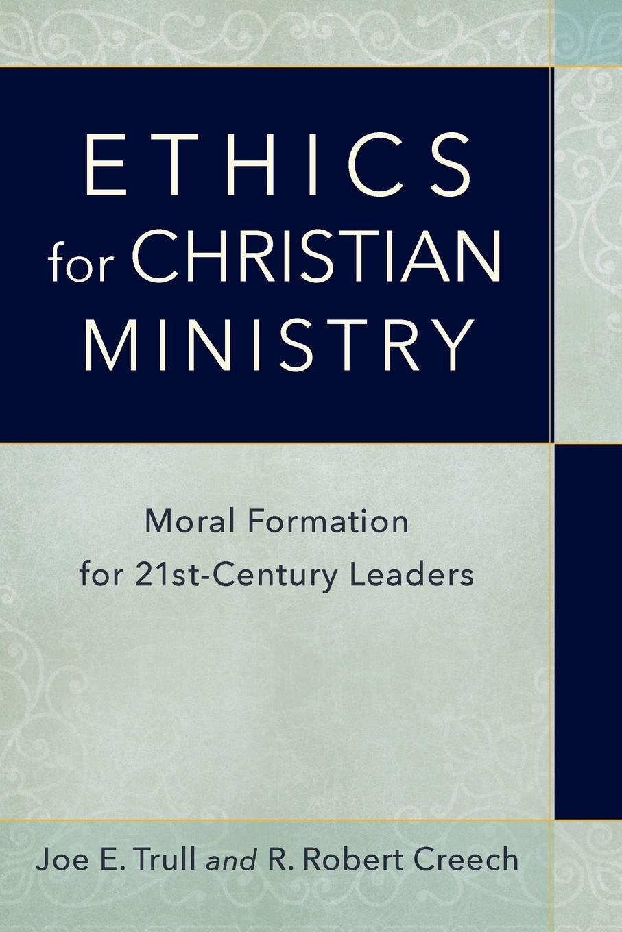 Ethics For Christian Ministry: Moral Formation For Twenty-First-Century Leaders