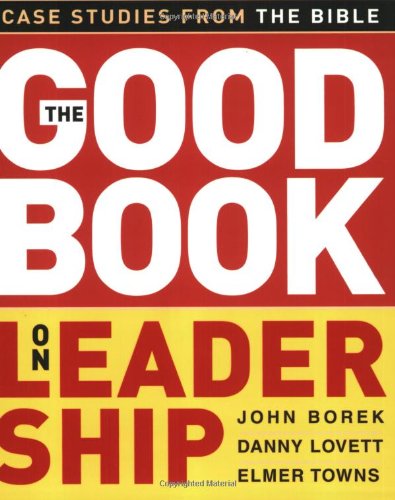 The Good Book on Leadership: Case Studies from the Bible