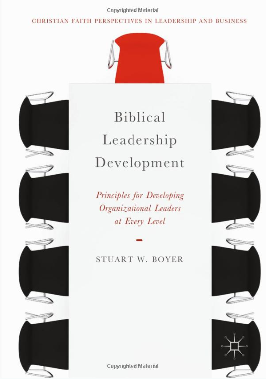 Biblical Leadership Development: Principles For Developing Organizational Leaders at Every Level