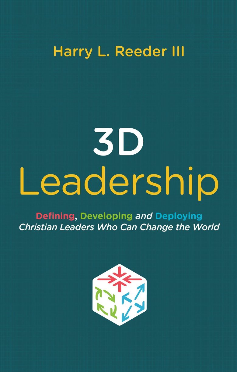3D Leadership: Defining, Developing And Deploying Christian Leaders Who Can Change The World