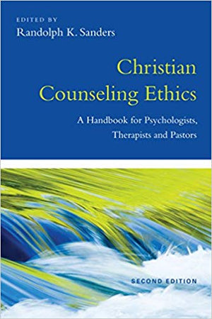Christian Counseling Ethics: A Handbook for Psychologists, Therapists and Pastors