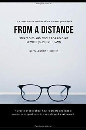 From a Distance. A Practical Guide to Remote Leadership