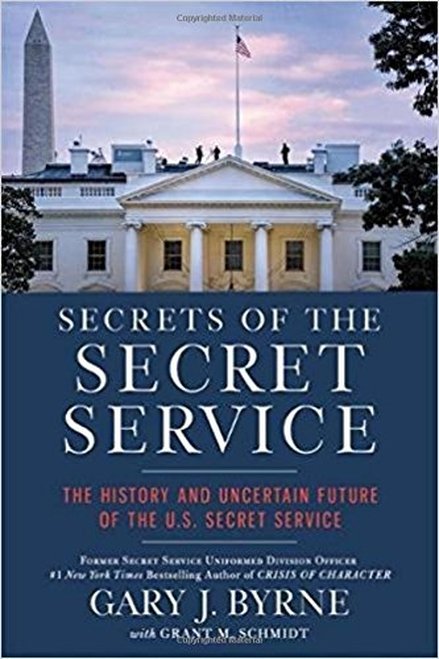 Secrets of the Secret Service: The History and Uncertain Future of the U.S. Secret Service