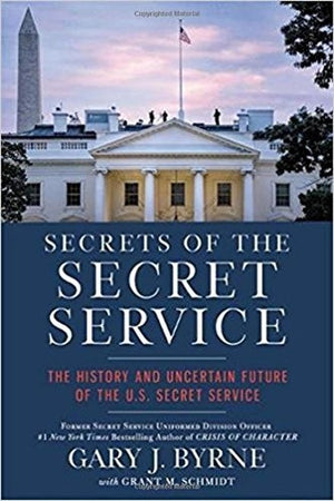 Secrets of the Secret Service: The History and Uncertain Future of the U.S. Secret Service