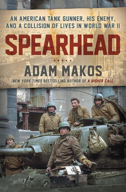 Spearhead: An American Tank Gunner, His Enemy and a Collision of Lives in World War II