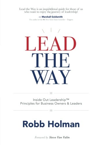 Lead the Way: Inside Out Leadershipâ„¢ Principles for Business Owners & Leaders
