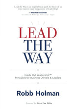 Lead the Way: Inside Out Leadershipâ„¢ Principles for Business Owners & Leaders