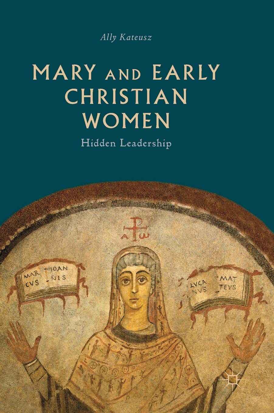 Mary and Early Christian Women: Hidden Leadership