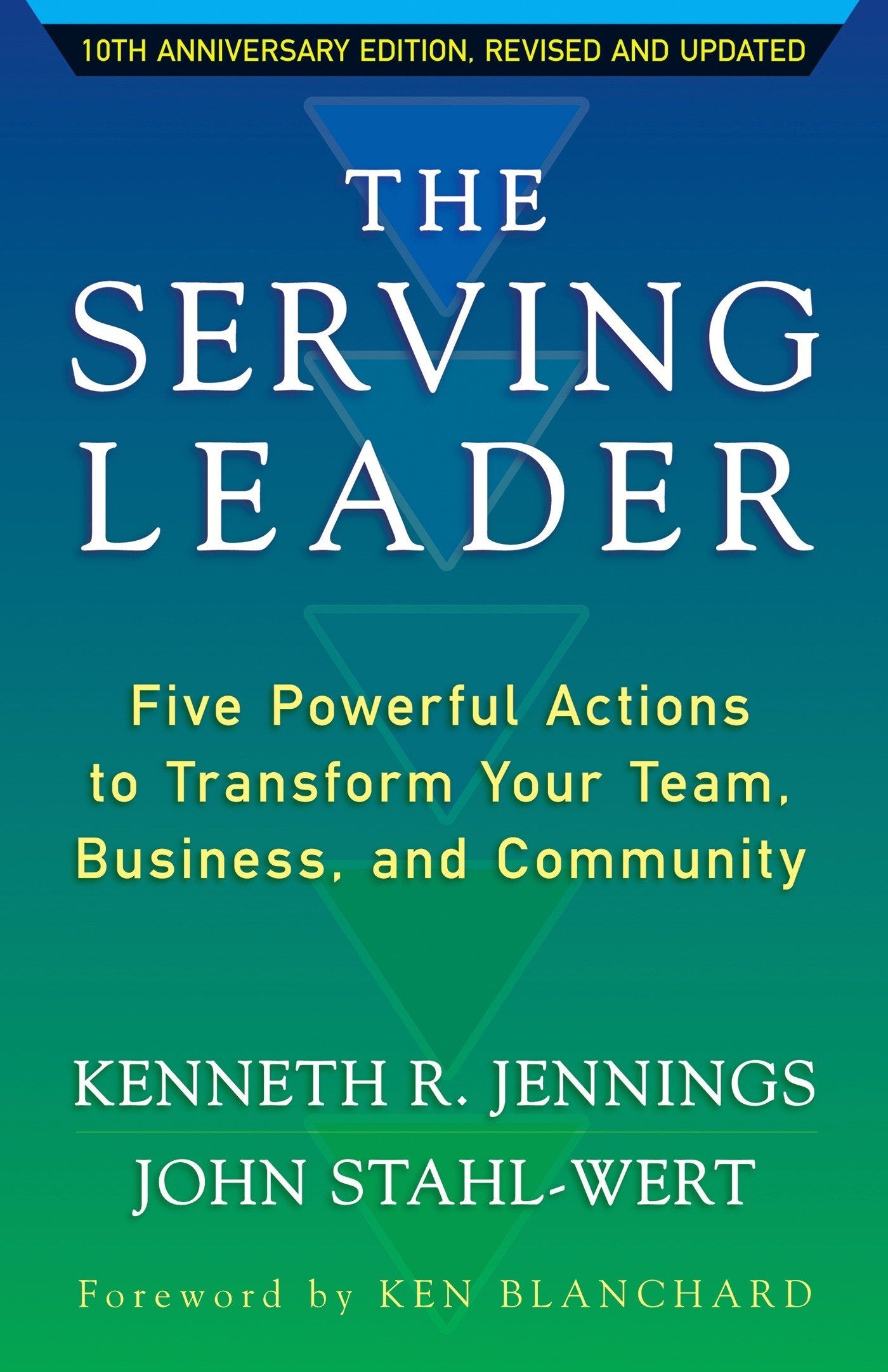 The Serving Leader: Five Powerful Actions To Transform Your Team, Business, And Community