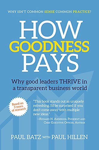 How Goodness Pays: Why Good Leaders Thrive In A Transparent Business World