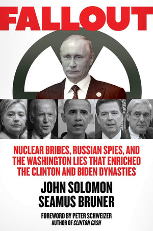 Fallout: Nuclear Bribes, Russian Spies, and the Washington Lies That Enriched the Clinton and Biden Dynasties
