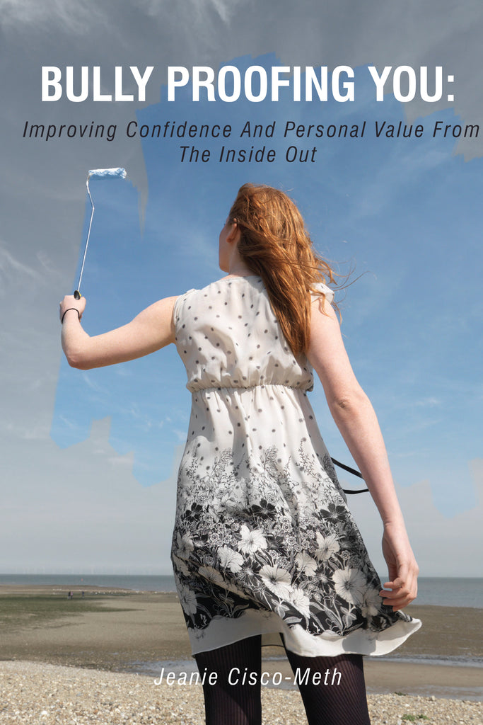 Bully Proofing You: Improving Confidence and Personal Value from the Inside Out