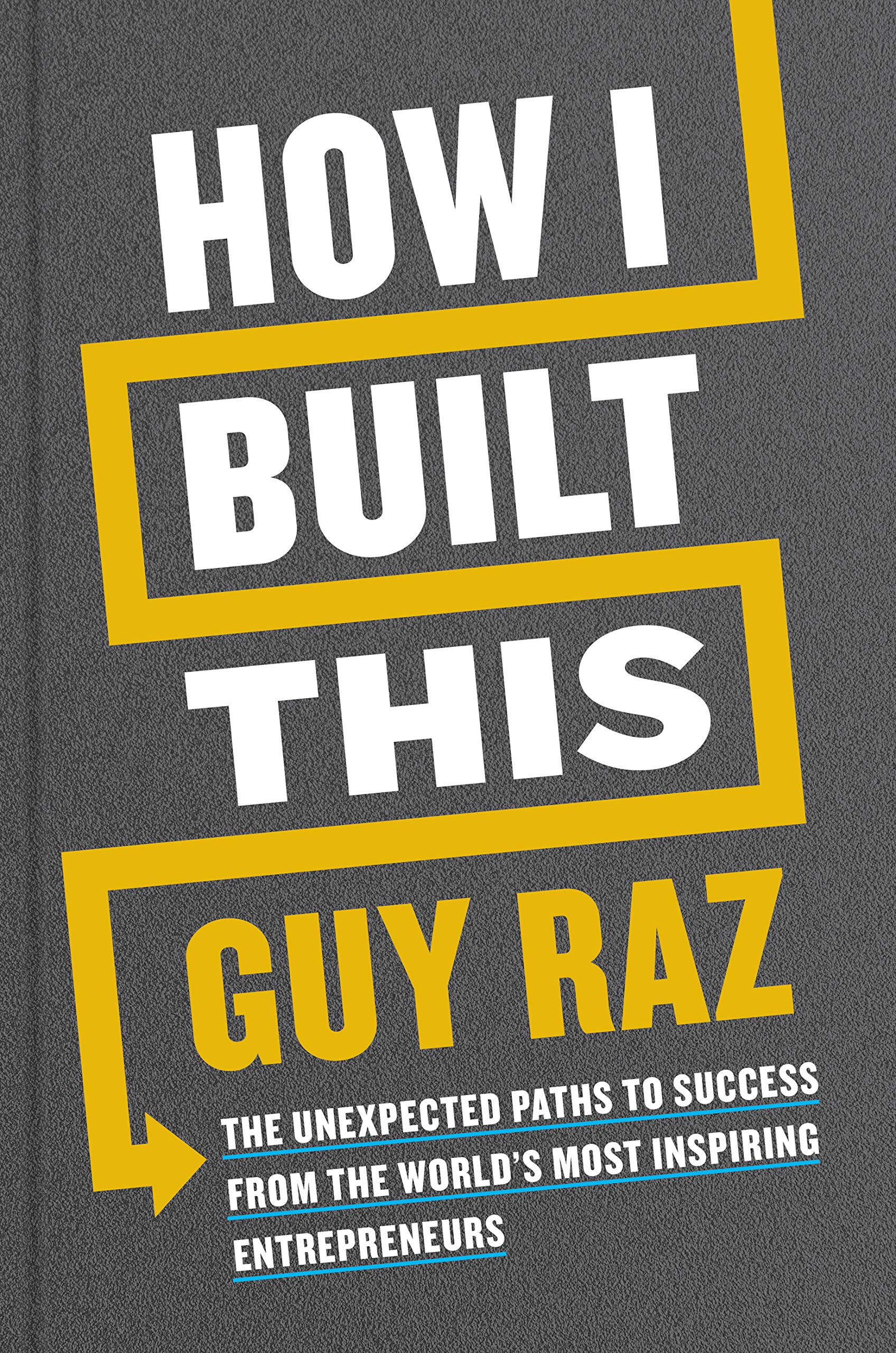 How I Built This: The Unexpected Paths To Success From The Worldâ€™s Most Inspiring Entrepreneurs
