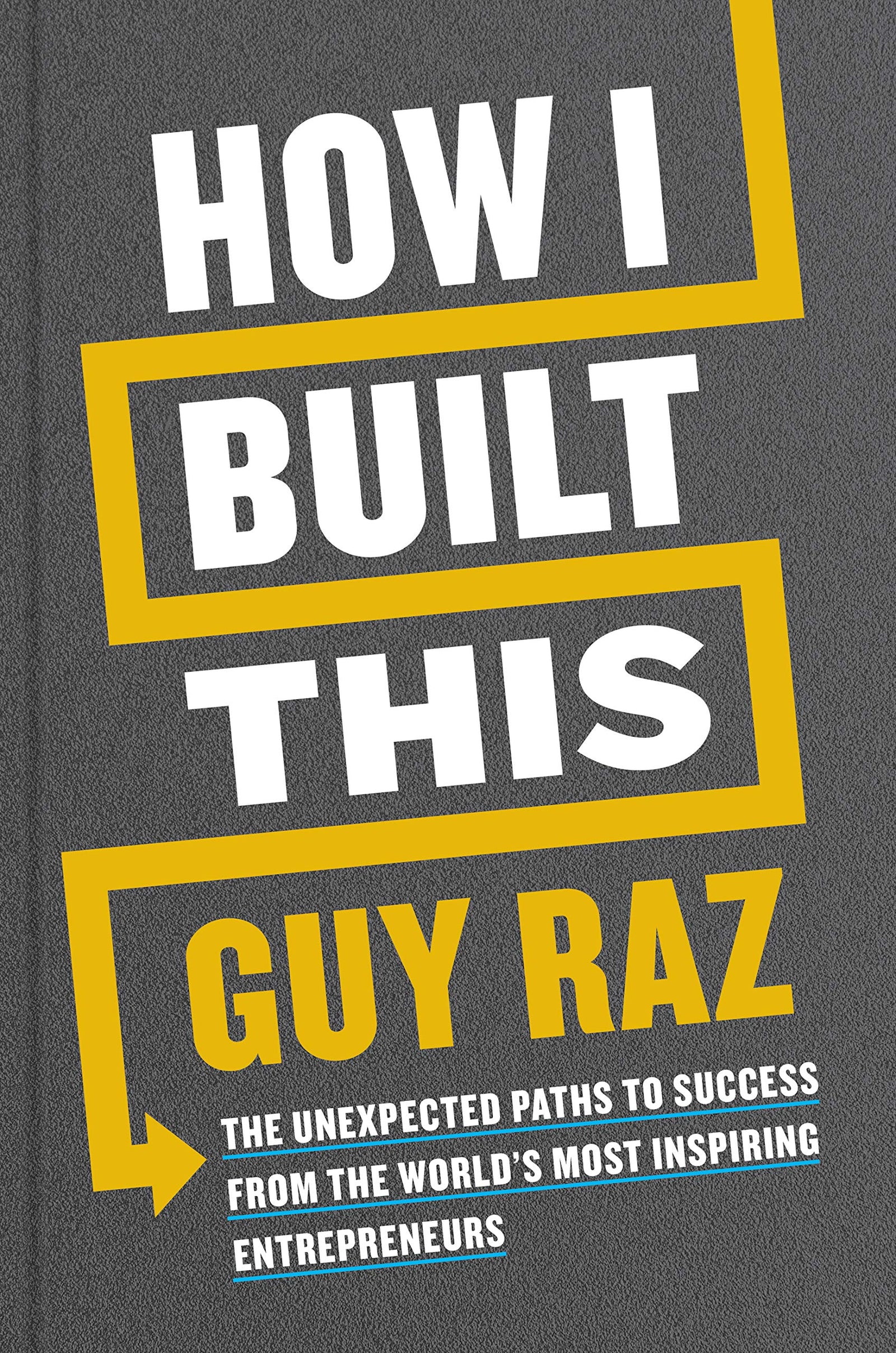 How I Built This: The Unexpected Paths To Success From The Worldâ€™s Most Inspiring Entrepreneurs