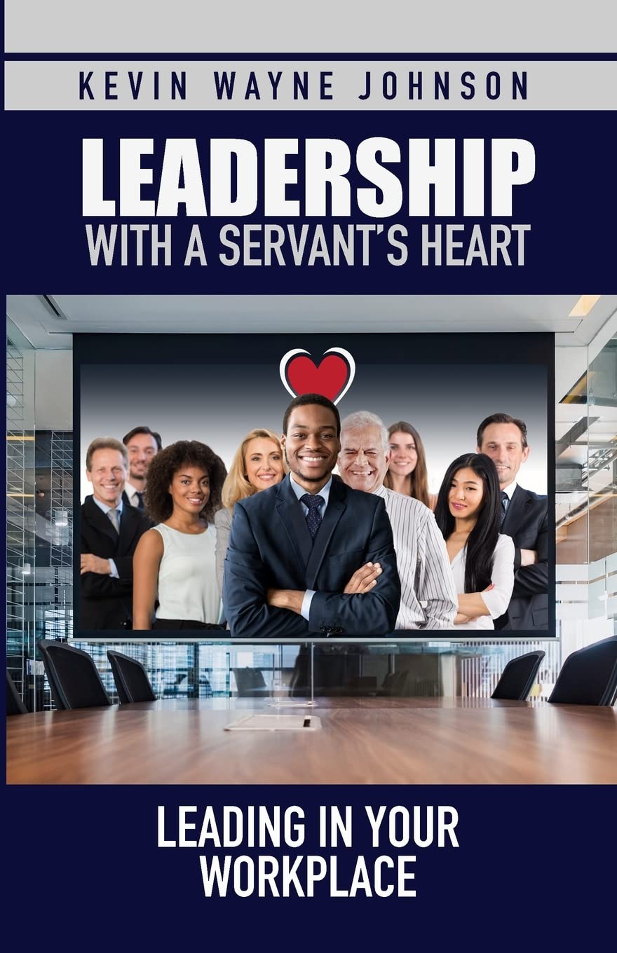 Leadership With A Servant's Heart: Leading in Your Workplace