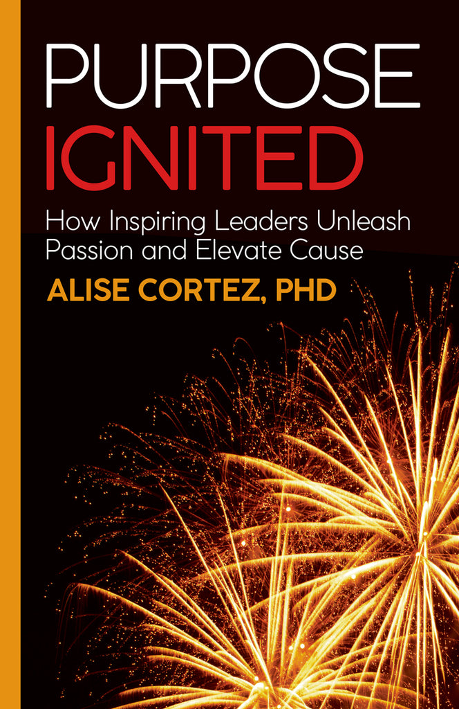 Purpose Ignited: How Inspiring Leaders Unleash Passion and Elevate Cause