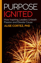 Purpose Ignited: How Inspiring Leaders Unleash Passion and Elevate Cause