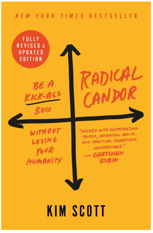 Radical Candor: Be a Kick-Ass Boss Without Losing Your Humanity