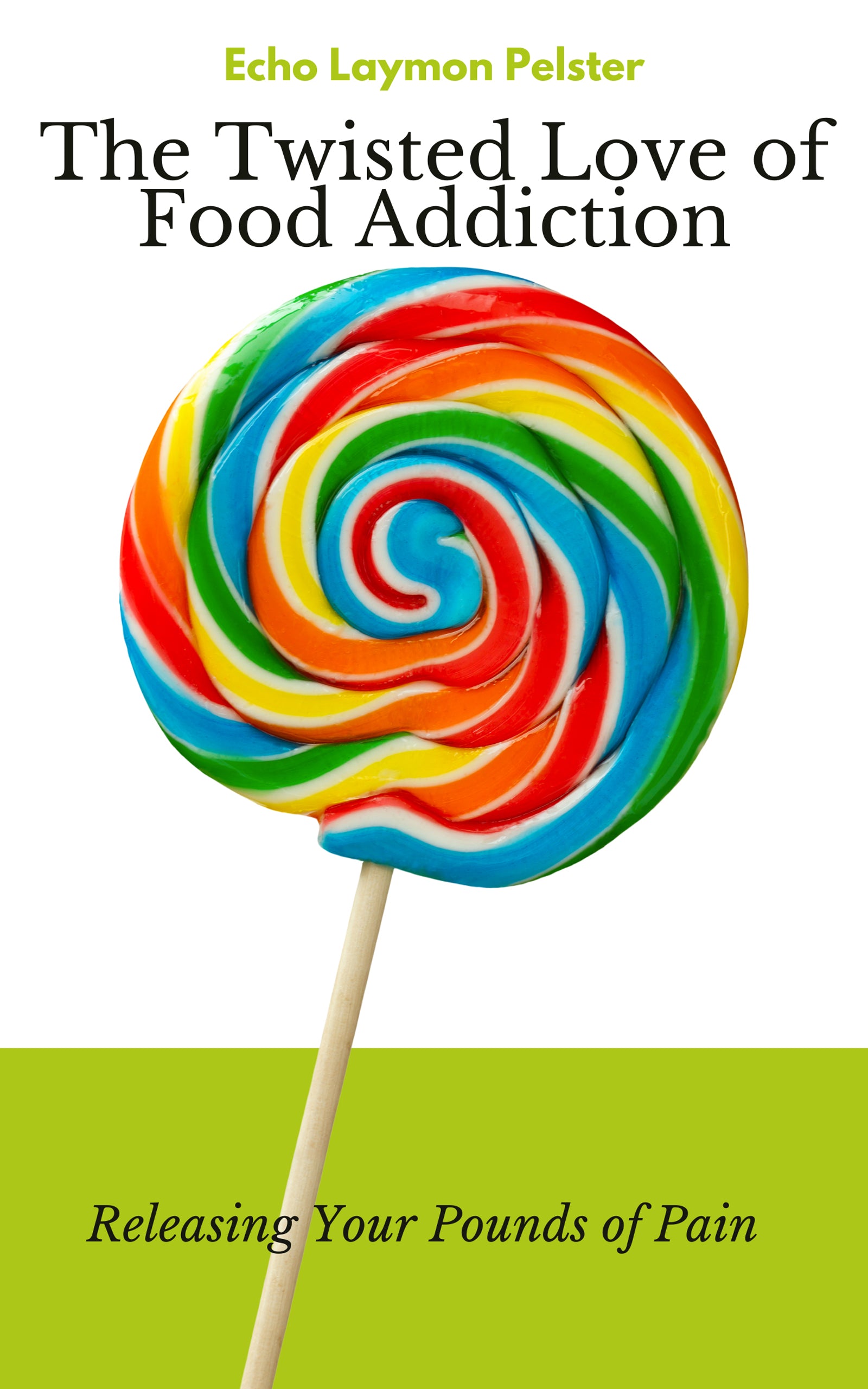 The Twisted Love of Food Addiction: Releasing Your Pounds of Pain