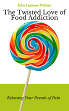 The Twisted Love of Food Addiction: Releasing Your Pounds of Pain