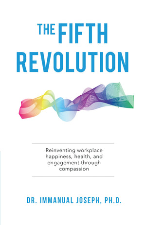The Fifth Revolution: Reinventing Workplace Happiness, Health, And Engagement Through Compassion