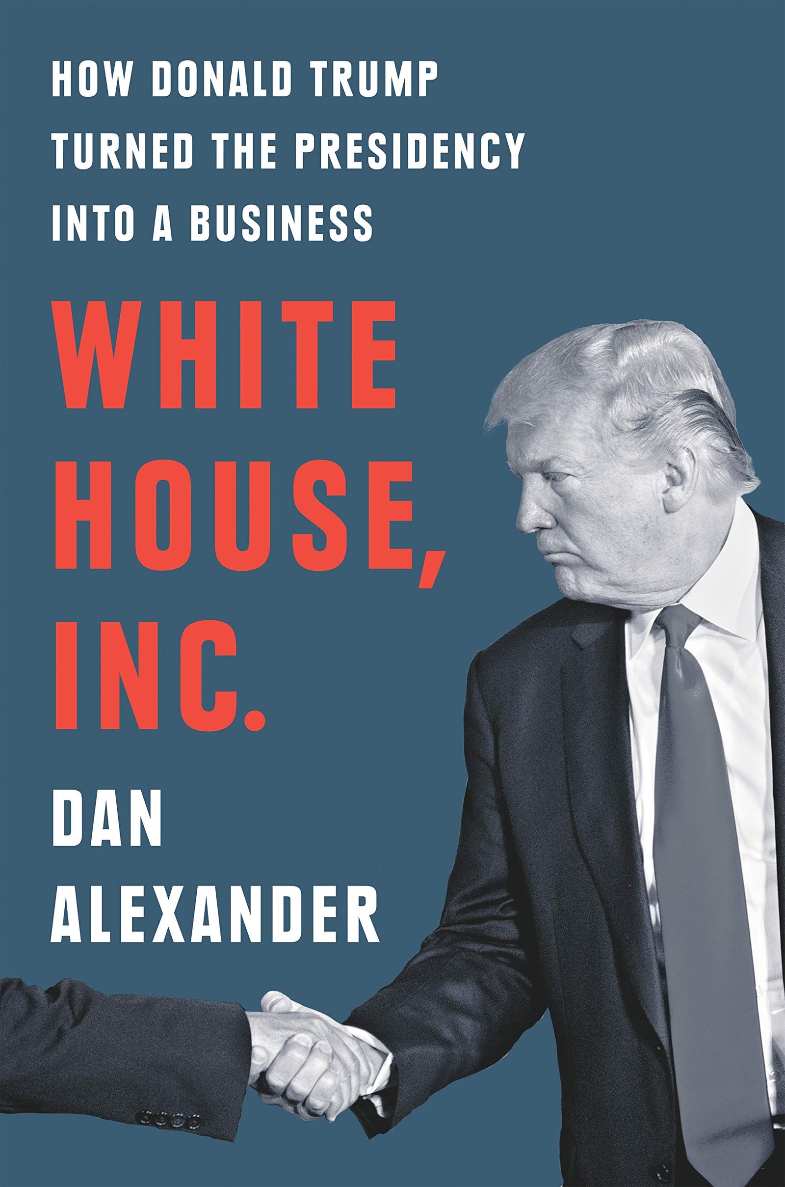 White House, Inc.: How Donald Trump Turned the Presidency Into a Business