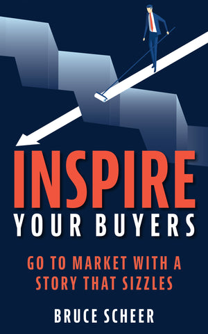 Inspire Your Buyers: Go to Market with a Story That Sizzles