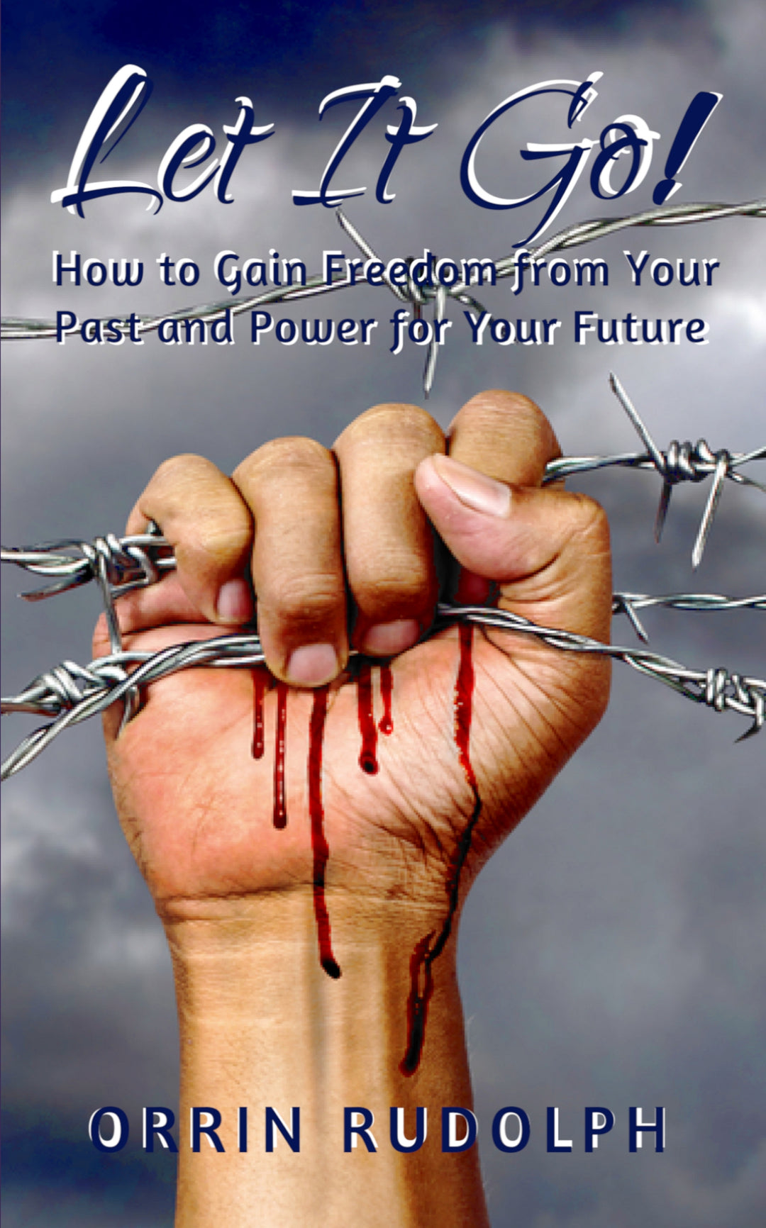 Let it Go! How to Gain Freedom from Your Past and Power for your Future