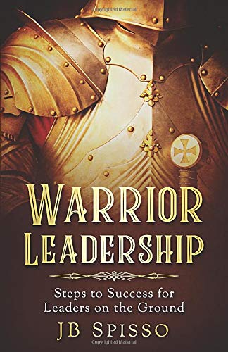 Warrior Leadership: Steps to Success for Leaders on the Ground