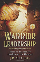 Warrior Leadership: Steps to Success for Leaders on the Ground